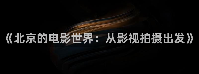 六安紅葉影城今日電影：《北京的電影世界：從影視拍攝出發》